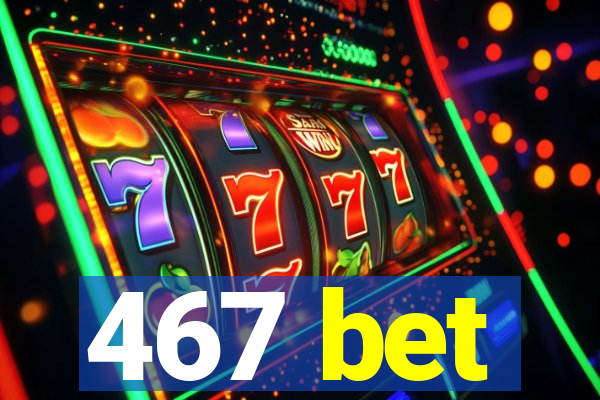 467 bet